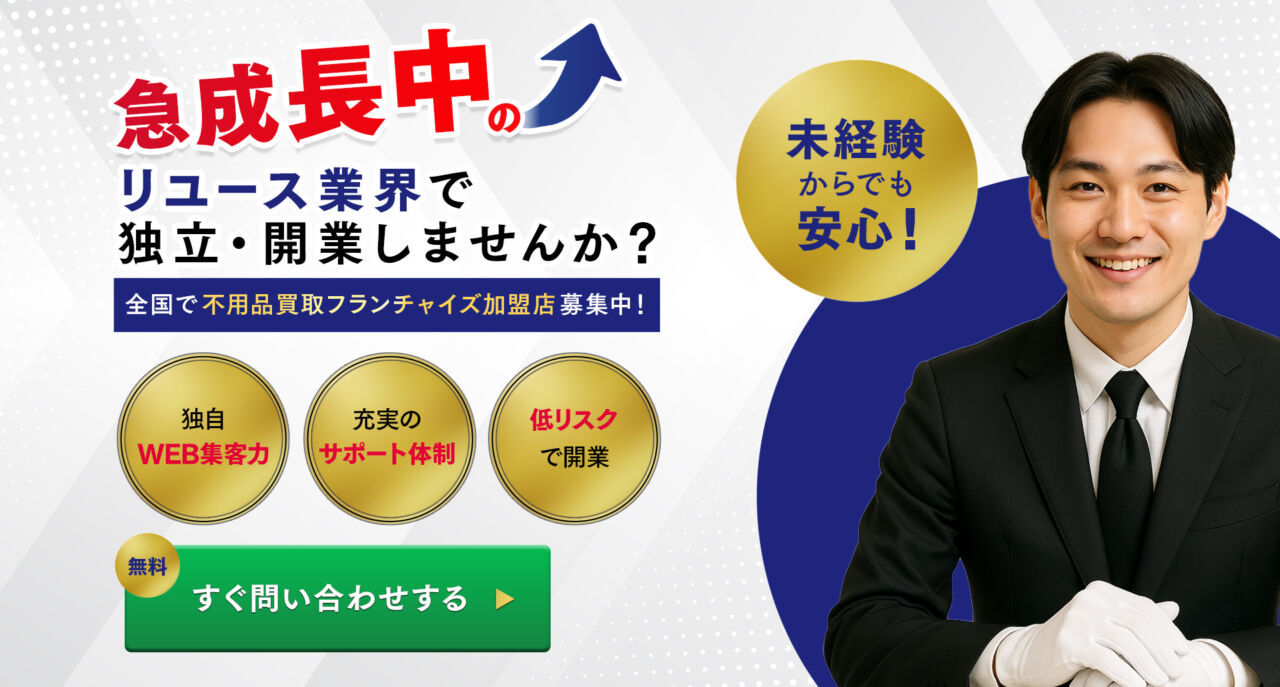 急成長中のリユース業界で独立・開業しませんか?全国で不用品買取フランチャイズ加盟店募集中!